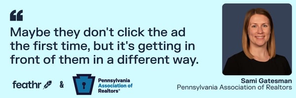Maybe they don't click the ad the first time, but it's getting in front of them in a different way.  - Sami Gatesman, PAR