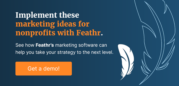 Implement these marketing ideas for nonprofits with Feathr. See how Feathr can take your strategy to the next level. Get a demo! 