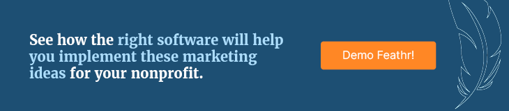 See how the right software will help you implement these marketing ideas for your nonprofit. 