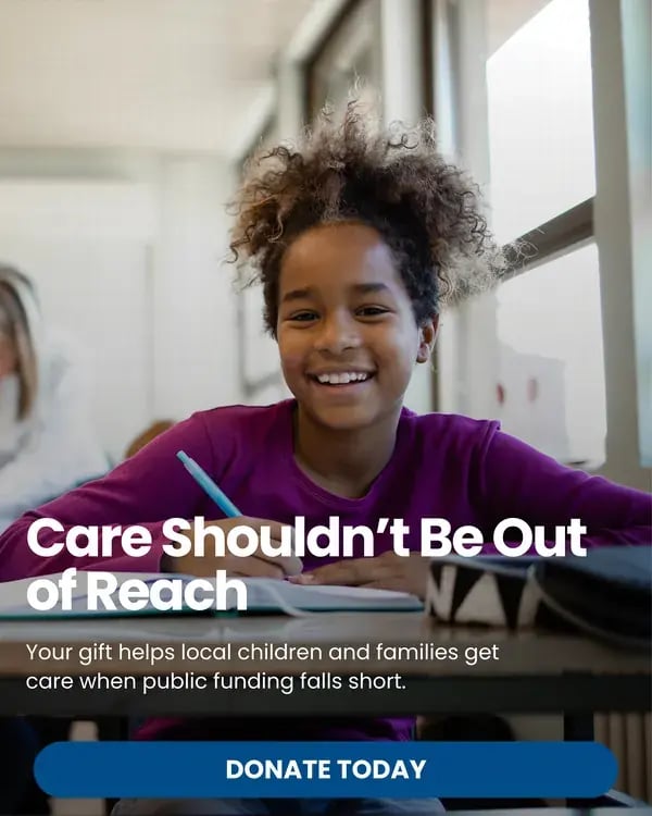 Care Shouldn’t Be Out of Reach. Your gift helps local children and families get care when public funding falls short. Donate today.